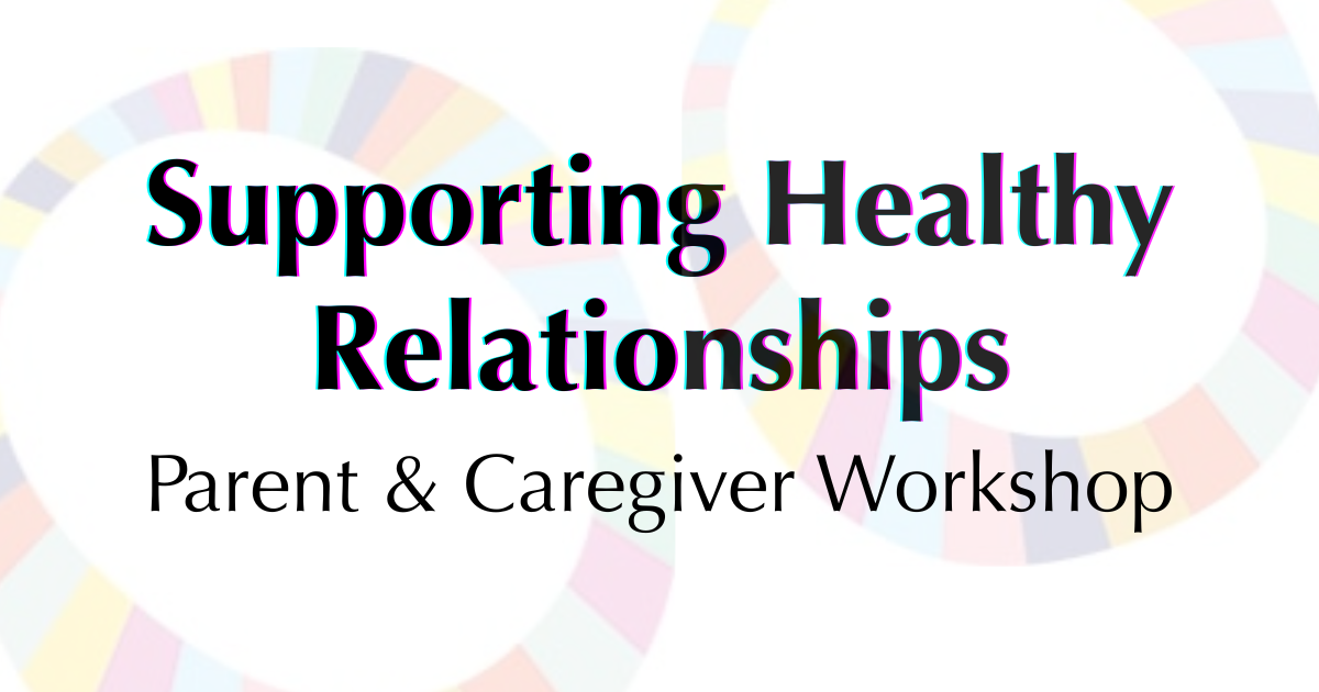 The image features a central text in bold, black font that reads, "Supporting Healthy Relationships." Below this, in a smaller, italicized black font, is the text "Parent & Caregiver Workshop." The background displays a subtle, circular multicolored design with soft shades of pink, yellow, blue, and orange.