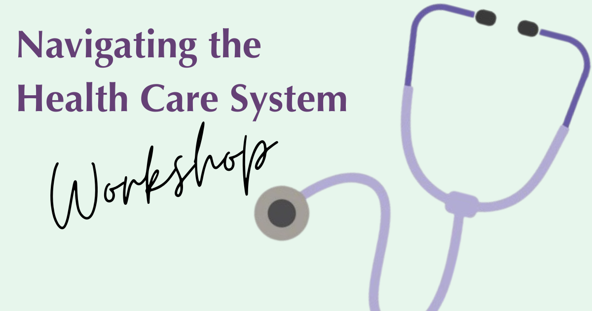 The image features a pale green background with text and a stethoscope illustration. On the left side, there are two lines of text. The first line reads "Navigating the Health Care System" in bold, purple, sans-serif font. The second line says "Workshop" in a black, handwritten script font. To the right of the text, there is a simple illustration of a stethoscope. The stethoscope is lavender, with black earpieces and a circular chest piece.